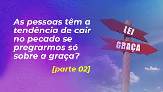  Do people have a tendency to fall into sin if we preach only about grace? P.02 | VIDEIRA ATLANTA